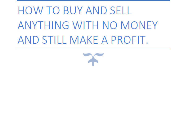 HOW TO BUY AND SELL ANYTHING WITH NO MONEY… e-book